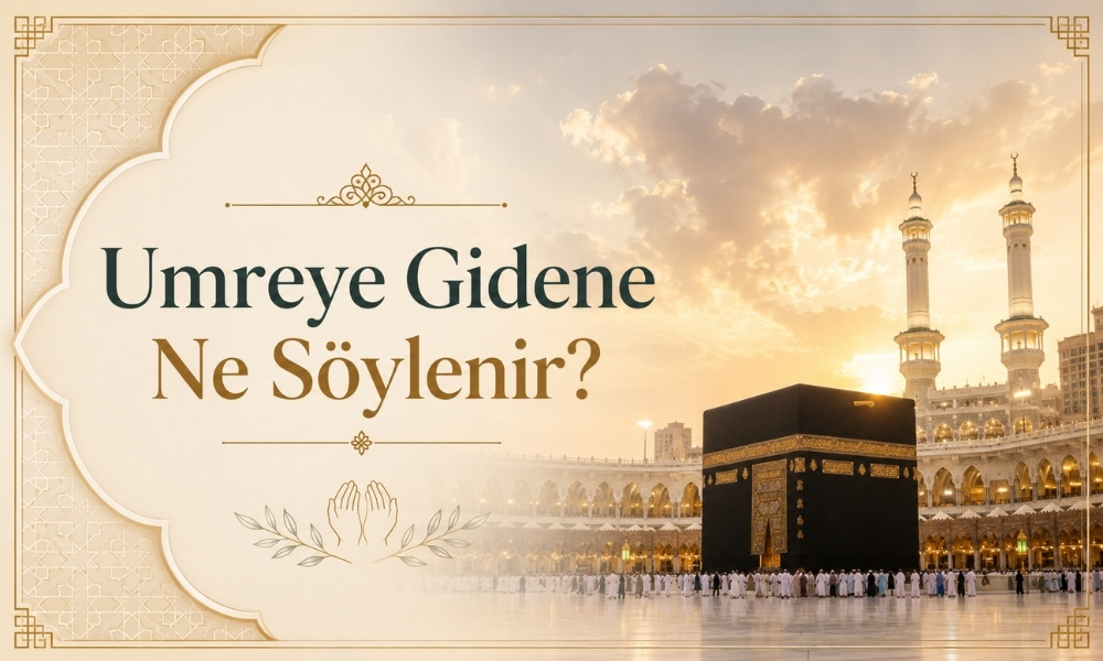 Umreye Gidene Ne Söylenir?